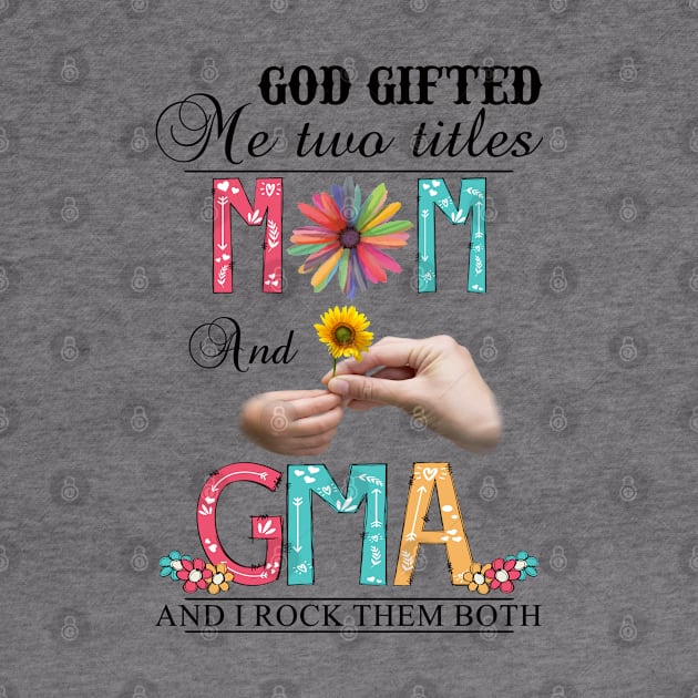 God Gifted Me Two Titles Mom And Gma And I Rock Them Both Wildflowers Valentines Mothers Day by KIMIKA